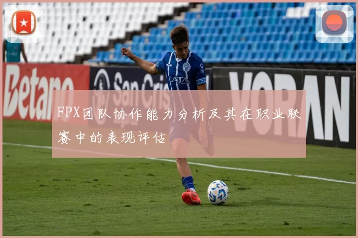FPX团队协作能力分析及其在职业联赛中的表现评估