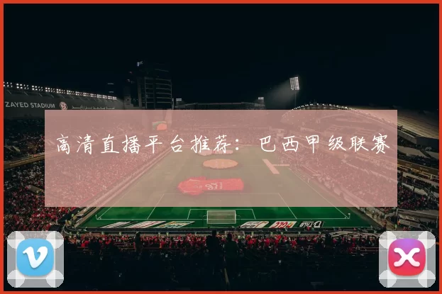 高清直播平台推荐：巴西甲级联赛