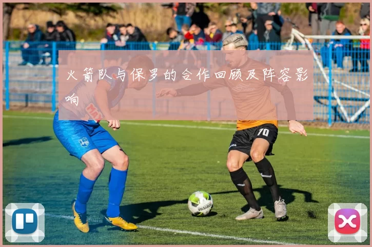 火箭队与保罗的合作回顾及阵容影响