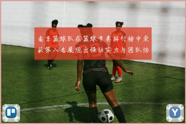 南京篮球队在篮球节奏排行榜中荣获第八名展现出强劲实力与团队协作