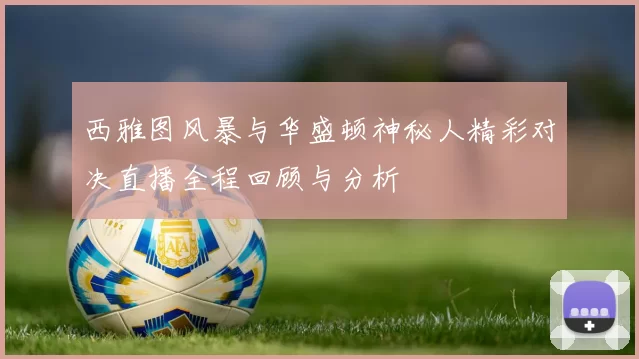西雅图风暴与华盛顿神秘人精彩对决直播全程回顾与分析