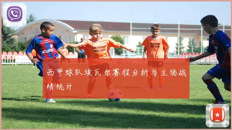 西甲球队埃瓦尔赛程分析与主场战绩统计