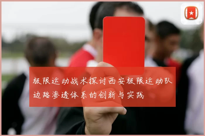 极限运动战术探讨西安极限运动队边路渗透体系的创新与实践