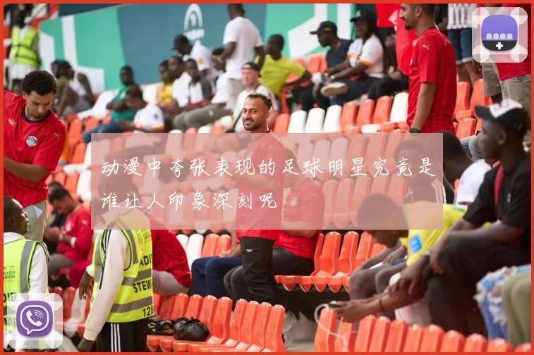动漫中夸张表现的足球明星究竟是谁让人印象深刻呢